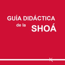 Guía didáctica de la Shoá